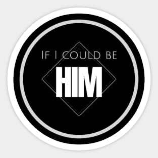 If I could be HIM Sticker